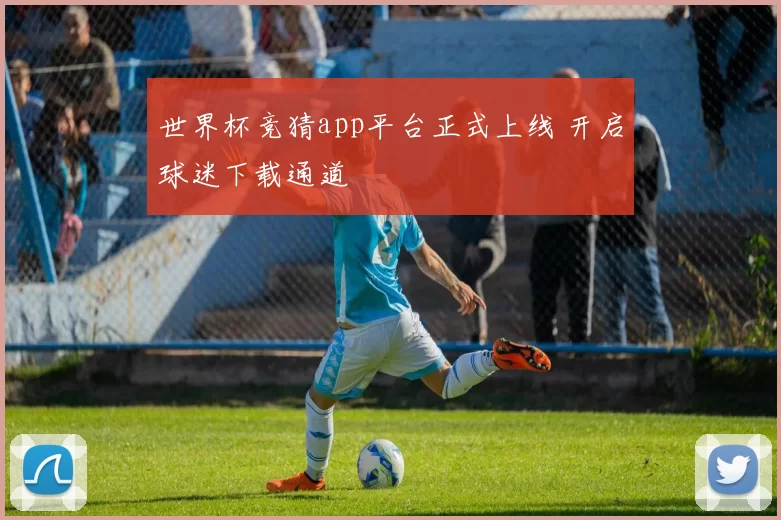 世界杯竞猜app平台正式上线 开启球迷下载通道