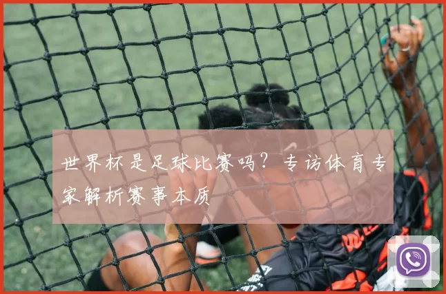 世界杯是足球比赛吗？专访体育专家解析赛事本质