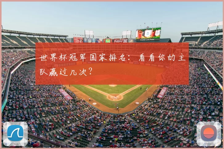 世界杯冠军国家排名：看看你的主队赢过几次？