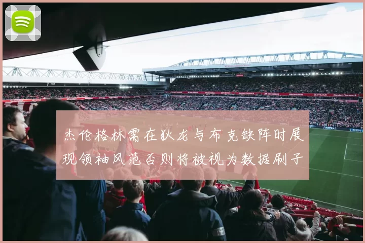 杰伦格林需在狄龙与布克缺阵时展现领袖风范否则将被视为数据刷子