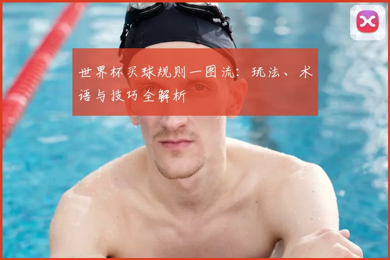 世界杯买球规则一图流:玩法、术语与技巧全解析