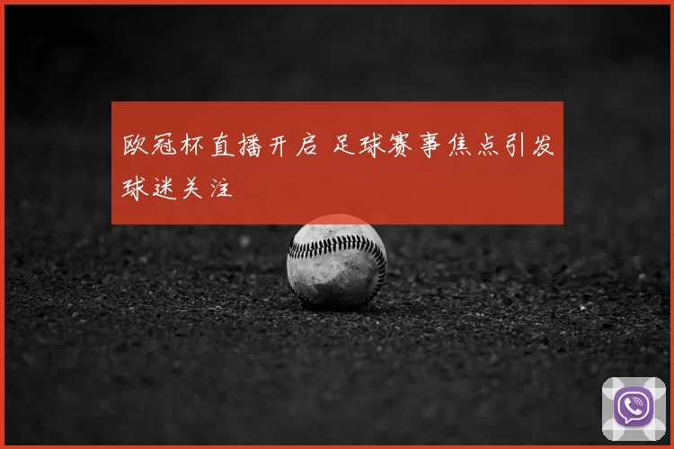 欧冠杯直播开启 足球赛事焦点引发球迷关注