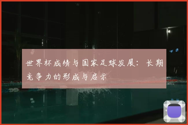 世界杯成绩与国家足球发展：长期竞争力的形成与启示