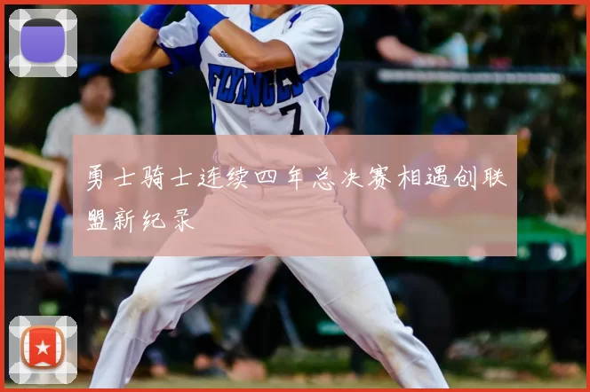 勇士骑士连续四年总决赛相遇创联盟新纪录