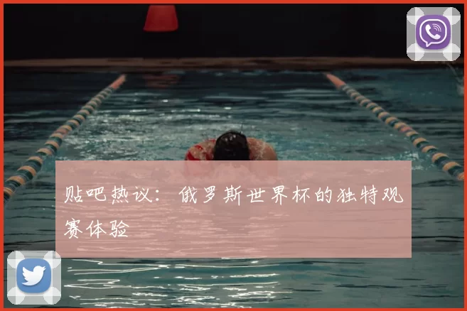 贴吧热议：俄罗斯世界杯的独特观赛体验
