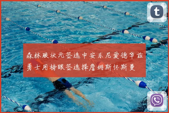 森林狼状元签选中安东尼爱德华兹勇士用榜眼签选择詹姆斯怀斯曼