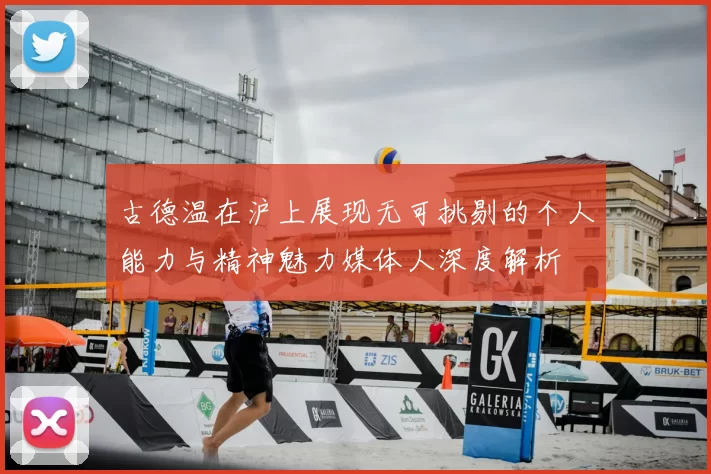 古德温在沪上展现无可挑剔的个人能力与精神魅力媒体人深度解析